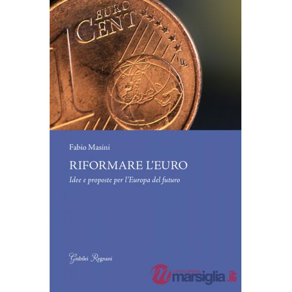 Riformare l'euro. Idee e proposte per l'Europa del futuro