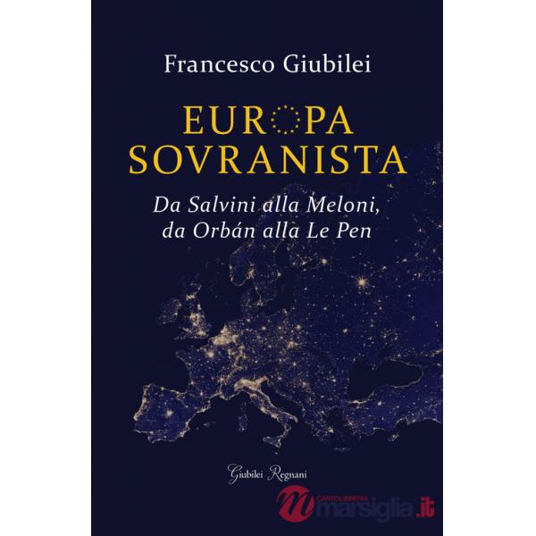 Europa sovranista. Da Salvini alla Meloni, da Orbán alla Le Pen