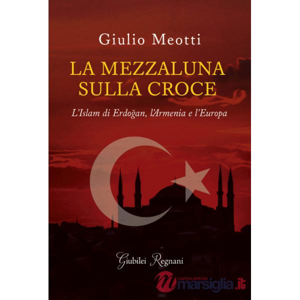 Mezzaluna sulla croce. L'Islam di Erdogan, l'Armenia e l'Europa (La)
