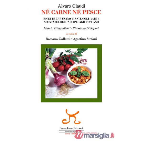 Né carne né pesce. Ricette che usano piante coltivate e spontanee dell'arcipelago toscano