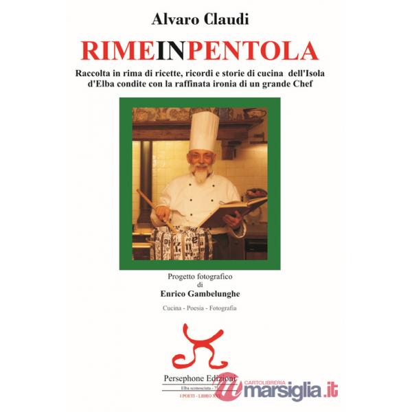 Rimeinpentola. Raccolta in rima di ricette, ricordi e storie di cucina dell'Isola d'Elba condite con la raffinata ironia di un g