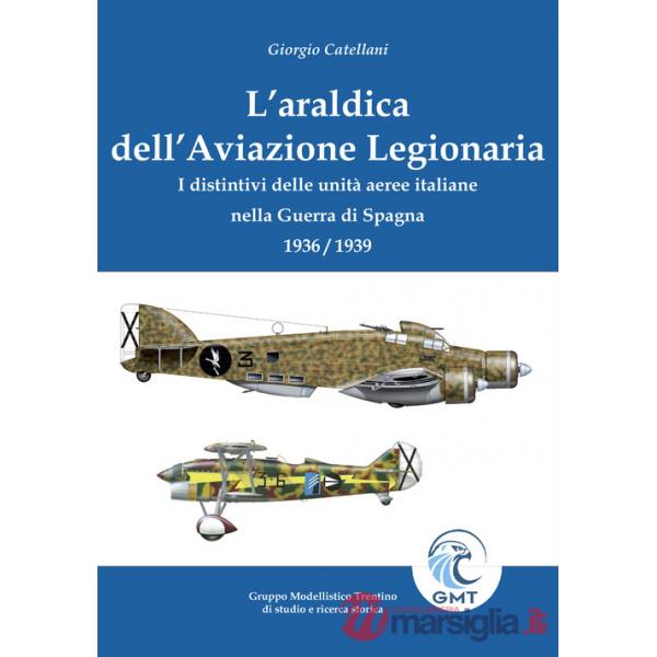 Araldica dell'aviazione legionaria. I distintivi delle unità aeree italiane nella Guerra di Spagna 1936/1939. Ediz. illustrata (