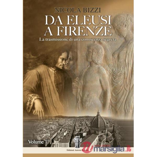 Da Eleusi a Firenze. La trasmissione di una conoscenza segreta. Vol. 1