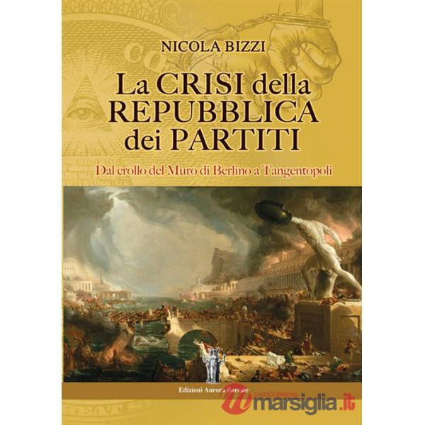 Crisi della Repubblica dei partiti. Dal crollo del Muro di Berlino a Tangentopoli (La)