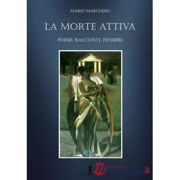 Morte attiva. Poesie, racconti, pensieri (La)
