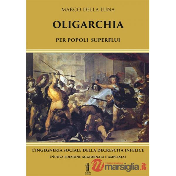 Oligarchia per popoli superflui. L'ingegneria sociale della decrescita infelice. Nuova ediz.