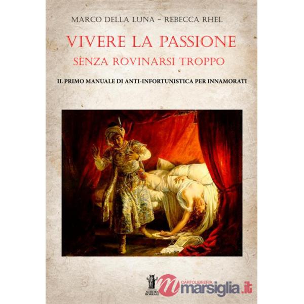 Vivere la passione senza rovinarsi troppo. Il primo manuale di anti-infortunistica per innamorati