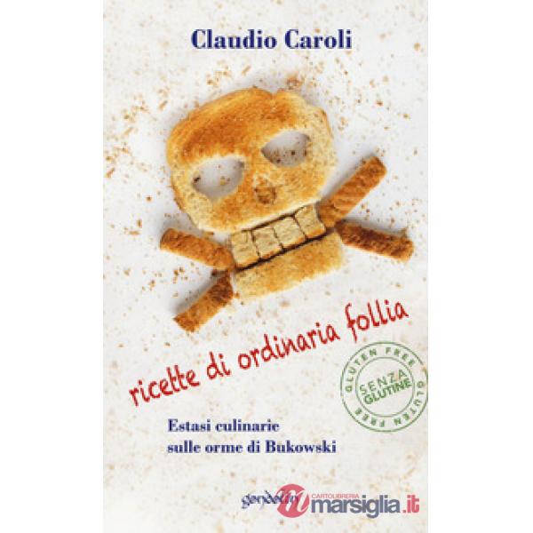 Ricette di ordinaria follia. Estasi culinarie sulle orme di Bukowski