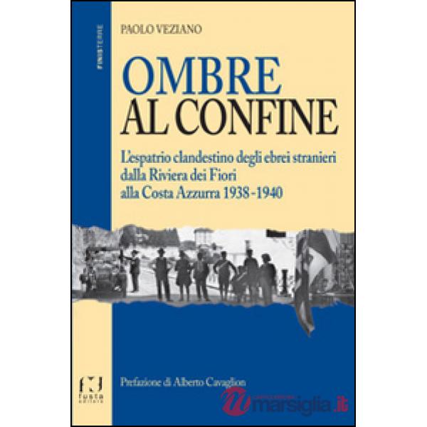 Ombre al confine. L'espatrio clandestino degli ebrei stranieri dalla Riviera dei fiori alla Costa Azzurra 1938-1940