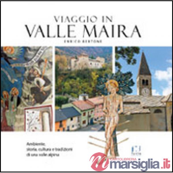 Viaggio in valle Maira. Ambiente, storia, cultura e tradizioni di una valle alpina