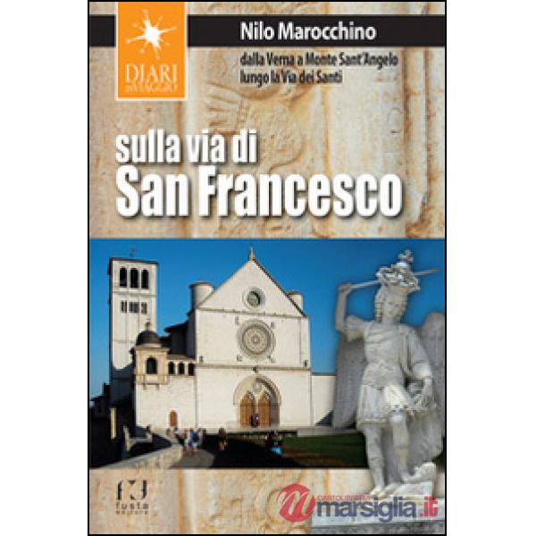 Sulla via di San Francesco. Dalla Verna a Monte Sant'Angelo lungo la via dei santi