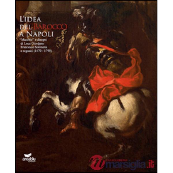Idea del Barocco a Napoli. Ediz. illustrata (L')