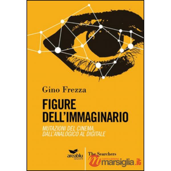Figure dell'immaginario. Mutazioni del cinema. Dall'analogico al digitale