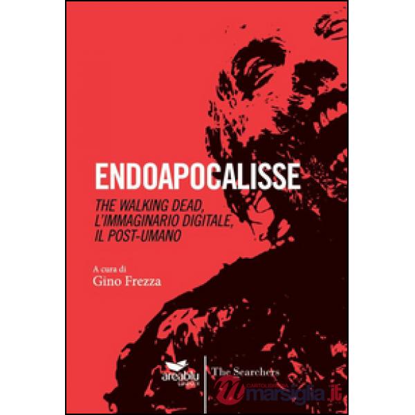 Endoapocalisse. The walking dead, l'immaginario digitale, il post umano