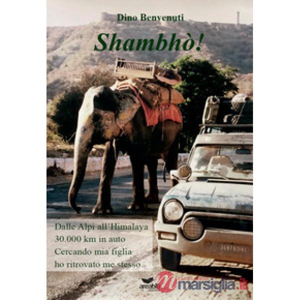Shambhò! Dalle Alpi all'Himalaya 30.000 km in auto. Cercando mia figlia ho ritrovato me stesso