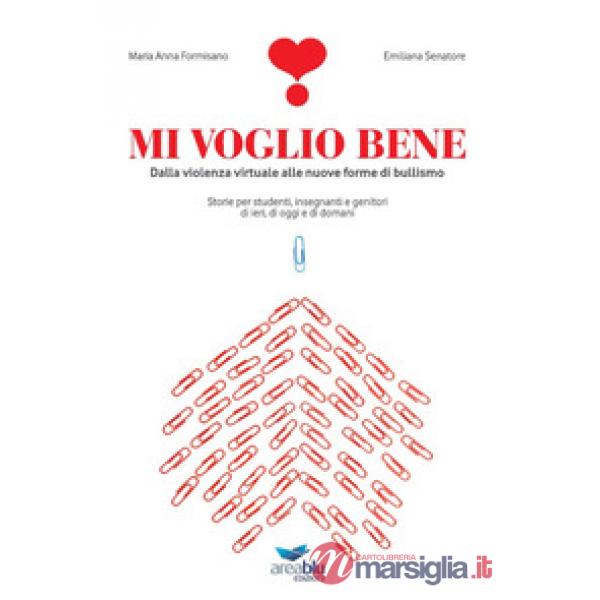 Mi voglio bene. Dalla violenza virtuale alle nuove forme di bullismo. Storie per studenti, insegnanti e genitori di ieri, di ogg