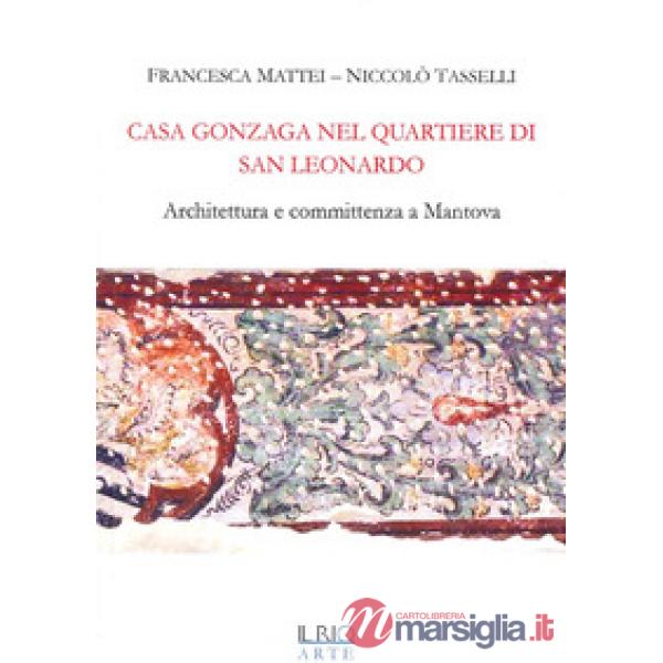 Casa Gonzaga nel quartiere di San Leonardo. Architettura e committenza a Mantova