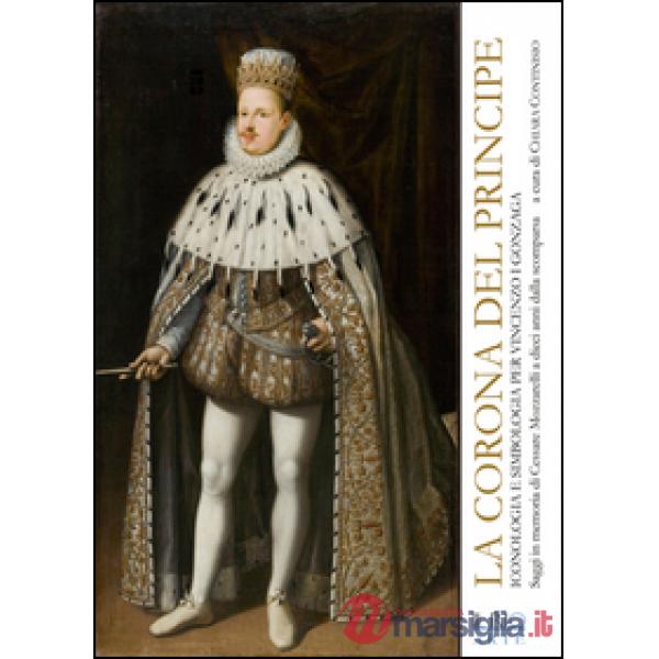 Corona del principe. Iconologia e simbologia per Vincenzo I Gonzaga (La)
