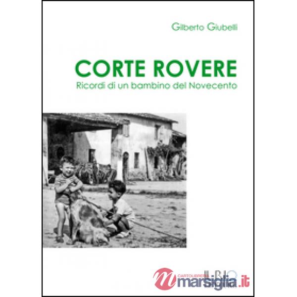 Corte Rovere. Ricordi di un bambino del Novecento