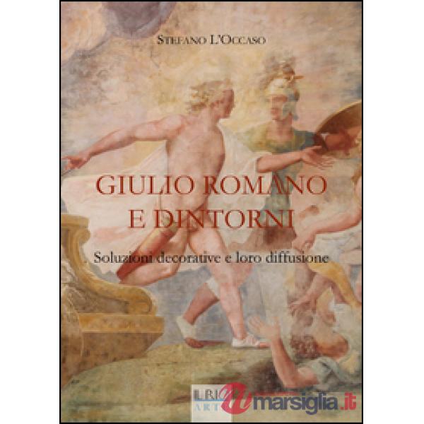 Giulio Romano e dintorni. Soluzioni decorative e loro diffusione. Ediz. illustra
