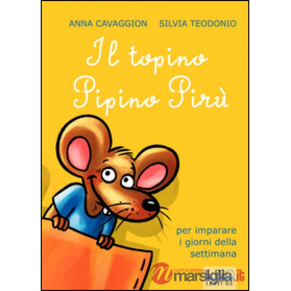 Topino Pipino Pirù. Per imparare i giorni della settimana. Ediz. illustrata (Il)