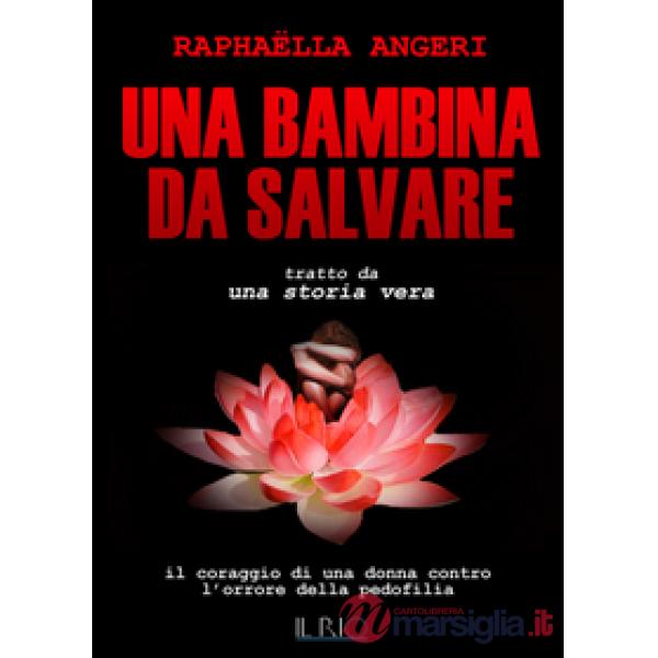 Bambina da salvare. Il coraggio di una donna contro l'orrore della pedofilia (Un