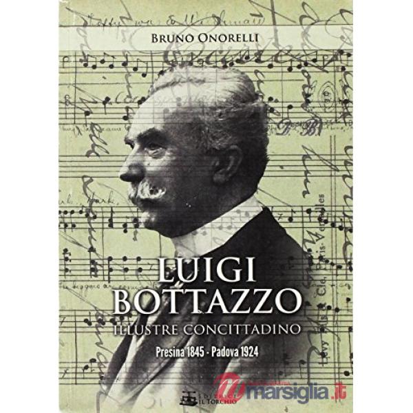 Luigi Bottazzo. Illustre concittadino. Presina, 1845-Padova, 1924
