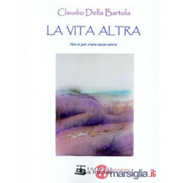Vita altra. Non si può vivere senza amore (La)
