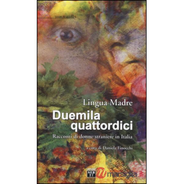 Lingua madre Duemilaquattordici. Racconti di donne straniere in Italia
