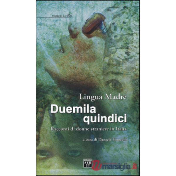Lingua madre Duemilaquindici. Racconti di donne straniere in Italia