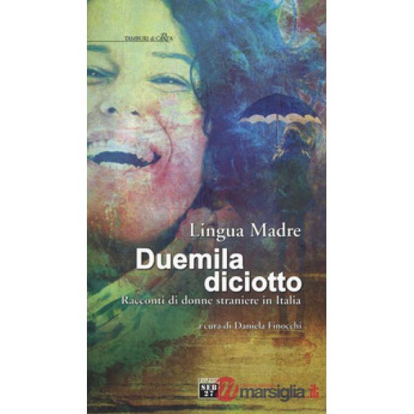 Lingua madre duemiladiciotto. Racconti di donne straniere in Italia