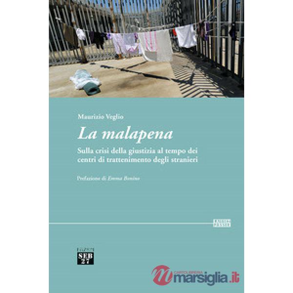 Malapena. Sulla crisi della giustizia al tempo dei centri di trattenimento degli stranieri (La)