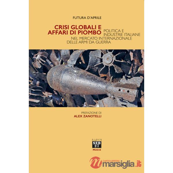 Crisi globali e affari di piombo. Politica e industrie italiane nel mercato internazionale delle armi da guerra