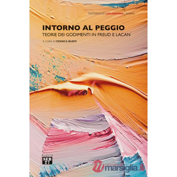 Intorno al peggio. Teorie dei godimenti in Freud e Lacan