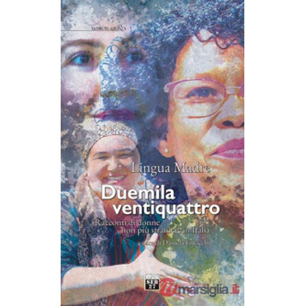 Lingua madre Duemilaventiquattro. Racconti di donne non più straniere in Italia