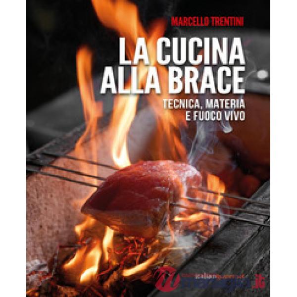 La cucina alla brace. Tecnica, materia e fuoco vivo