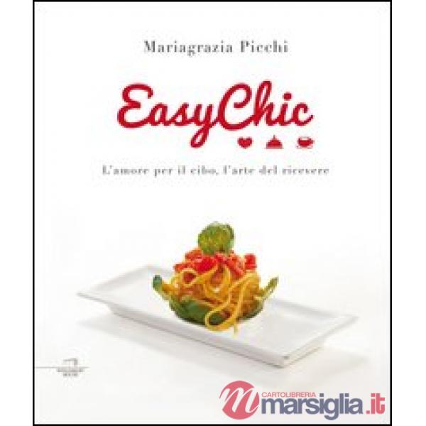 Easy chic. L'amore per il cibo, l'arte del ricevere
