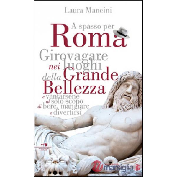 Roma. Girovagare nei luoghi della Grande bellezza e vantarsene al solo scopo di bere, mangiare e divertirsi