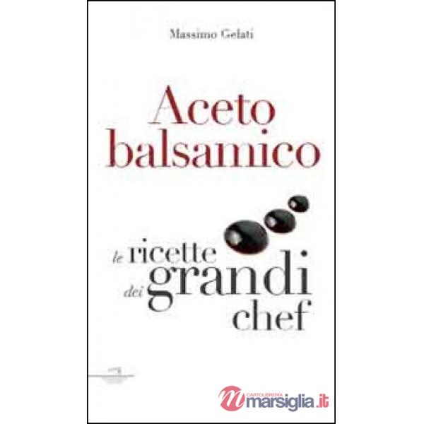 Aceto balsamico. Con le ricette dei grandi chef