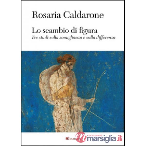 Scambio di figura. Tre studi sulla somiglianza e sulla differenza (Lo)