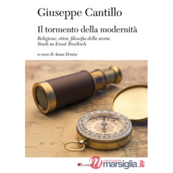 Tormento della modernità. Religione, etica, filosofia dalla storia. Studi su Ernst Troeltsch (Il)