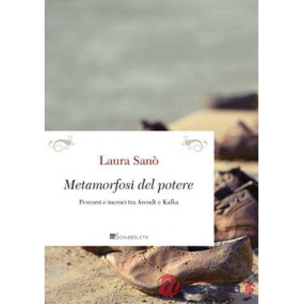 Metamorfosi del potere. Percorsi e incroci tra Arendt e Kafka. Nuova ediz.