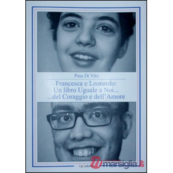 Francesca e Leonardo. Un libro uguale a noi... del coraggio e dell'amore