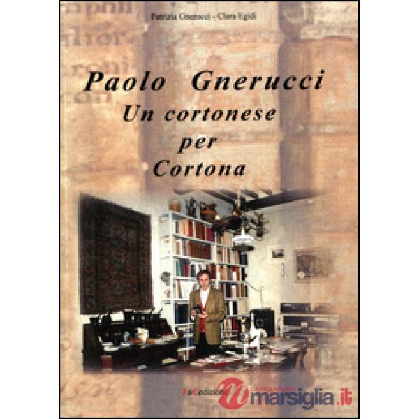 Paolo Gnerucci. Un cortonese per Cortona