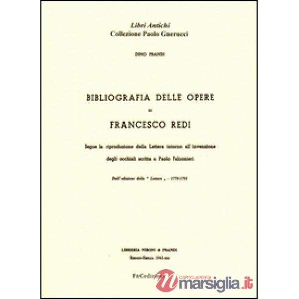 Bibliografia delle opere di Francesco Redi. Segue la riproduzione della lettera intorno all'invenzione degli occhiali scritta a 