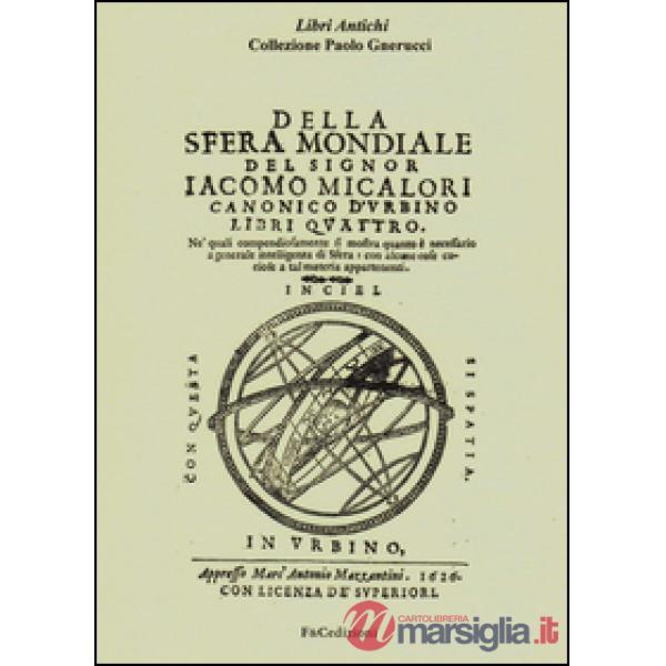 Della sfera mondiale. Libri quattro ne'quali compendiosamente si mostra quanto è necessario a generale intelligenza di sfera (ri