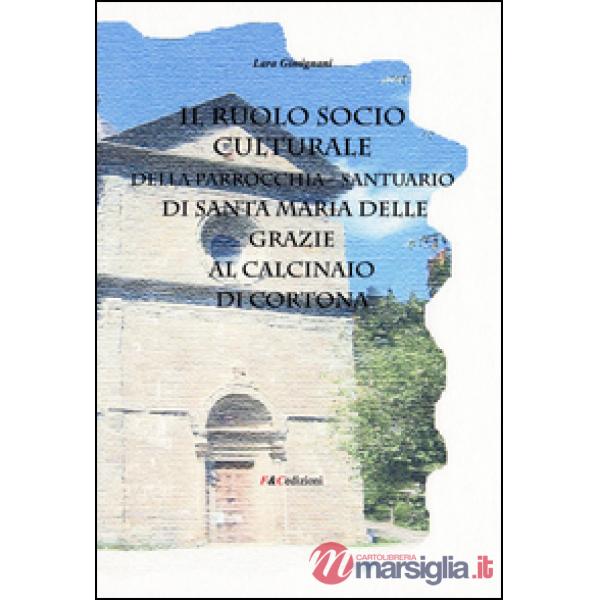 Ruolo socio culturale della parrocchia Santuario di Santa Maria delle Grazie al Calcinaio di Cortona (Il)