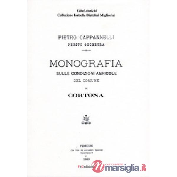 Monografia sulle condizioni agricole del comune di Cortona (rist. anast. Firenze, 1888). Ediz. in facsimile