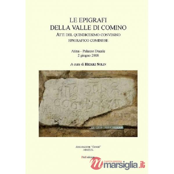 Epigrafi della Valle di Comino. Atti del 15° Convegno epigrafico cominese (Atina, Palazzo Ducale 2 Giugno 2018) (Le)