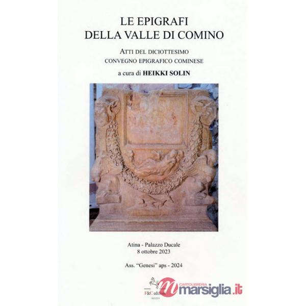 Epigrafi della Valle di Comino. Atti del 18° Convegno epigrafico cominese (Atina, Palazzo Ducale 8 Ottobre 2023) (Le)